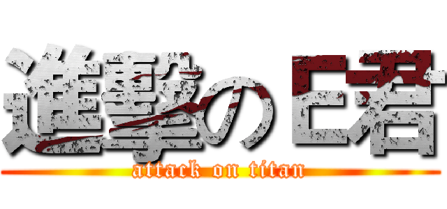 進擊のＥ君 (attack on titan)