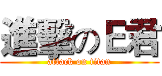 進擊のＥ君 (attack on titan)