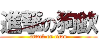 進撃の狗欽 (attack on titan)