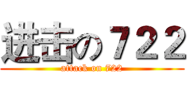 进击の７２２ (attack on 722)