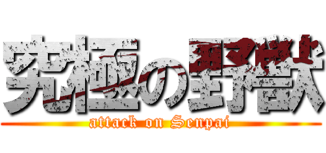 究極の野獣 (attack on Senpai)