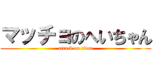 マッチョのへいちゃん (attack on titan)