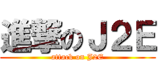 進撃のＪ２Ｅ (attack on J2E)