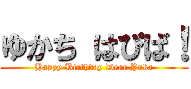 ゆかち はぴば！ (Happy Birthday Dear Yuka)