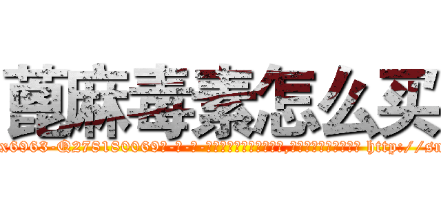 蓖麻毒素怎么买 (蓖麻毒素怎么买【电-186x2687x6963-Q278180069元-吉-药-业】我们做的是长期生意,靠的是老客户长期支持 http://sngk.net/WNXwE6
)