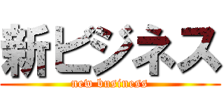 新ビジネス (new business)