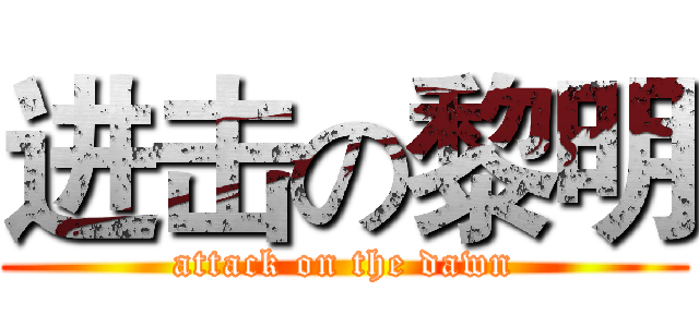 进击の黎明 (attack on the dawn)