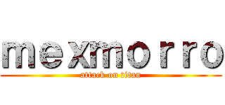 ｍｅｘｍｏｒｒｏ (attack on titan)