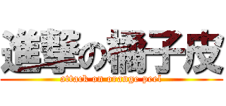 進撃の橘子皮 (attack on orange peel)