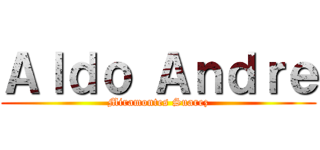 Ａｌｄｏ Ａｎｄｒｅ (Miramontes Suarez)