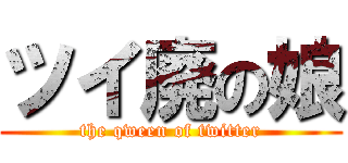 ツイ廃の娘 (the qween of twitter)