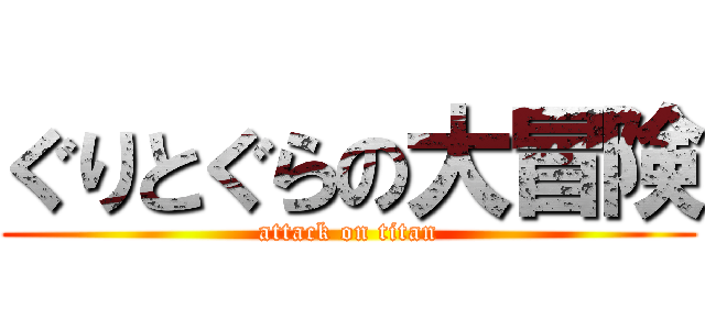 ぐりとぐらの大冒険 (attack on titan)