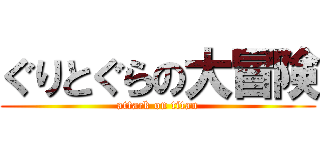 ぐりとぐらの大冒険 (attack on titan)