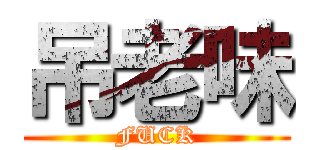 吊老味 (FUCK)