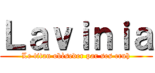 Ｌａｖｉｎｉａ (Le titan obèseder par ses cruh)