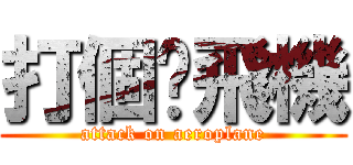 打個靚飛機 (attack on aeroplane)