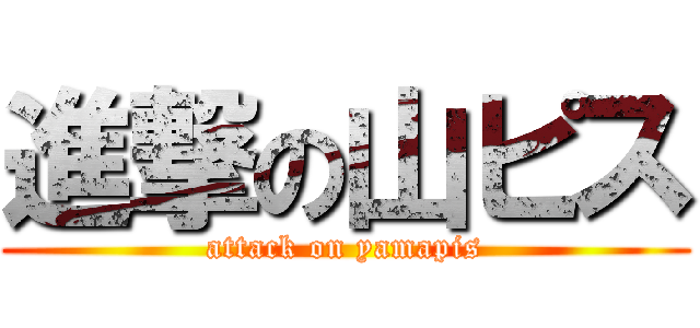 進撃の山ピス (attack on yamapis)