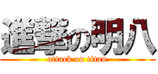 進撃の明八 (attack on titan)