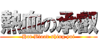 熱血の承叡 (Hot Blood shing yui)