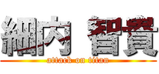 細内 智貴 (attack on titan)