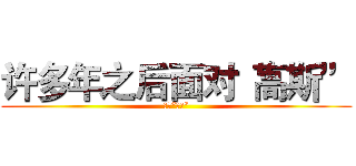 许多年之后面对“高斯” (面对“高斯”)