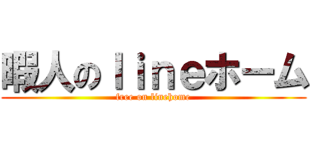 暇人のｌｉｎｅホーム (free on linehome)