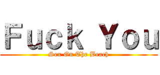 Ｆｕｃｋ Ｙｏｕ (Sex On The Beach)