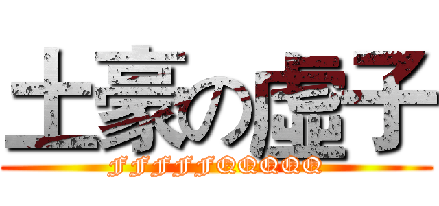 土豪の虛子 (FFFFFQQQQQ)