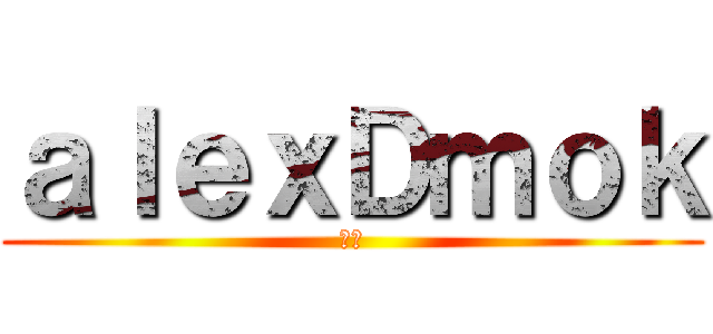ａｌｅｘＤｍｏｋ (無極)