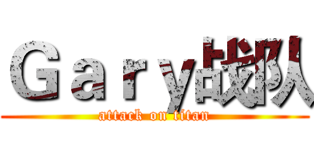 Ｇａｒｙ战队 (attack on titan)