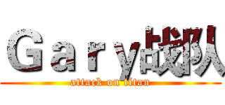 Ｇａｒｙ战队 (attack on titan)