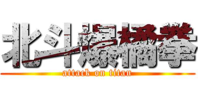 北斗爆橘拳 (attack on titan)