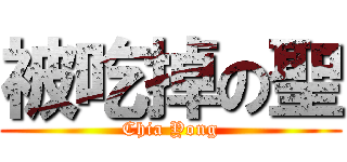 被吃掉の聖 (Chia Yong)