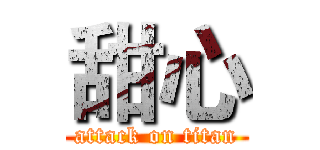 甜心 (attack on titan)