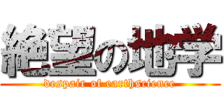 絶望の地学 (despair of earthscience)