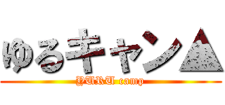 ゆるキャン▲ (YURU camp)
