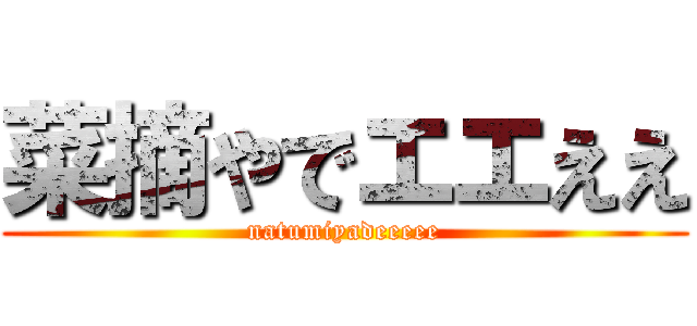 菜摘やでエエええ (natumiyadeeeee)