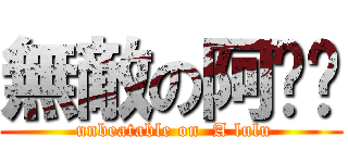 無敵の阿嚕嚕 ( unbeatable on  A lulu)