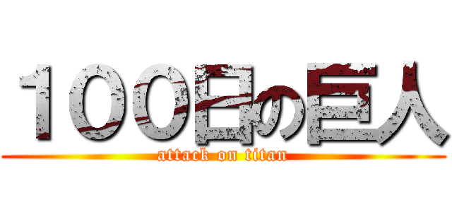 １００日の巨人 (attack on titan)
