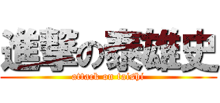 進撃の泰雄史 (attack on taishi)