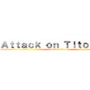 Ａｔｔａｃｋ ｏｎ Ｔｉｔｏｕａｎｓ (attack on titan)
