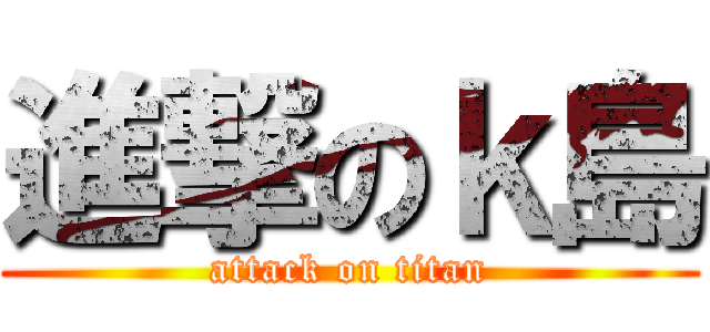 進撃のｋ島 (attack on titan)