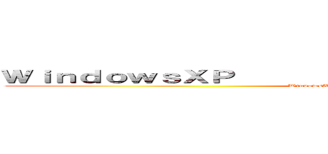 ＷｉｎｄｏｗｓＸＰ                                  (WindowsXP                                                   )