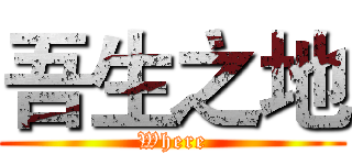 吾生之地 (Where)