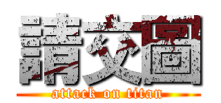 請交圖 (attack on titan)