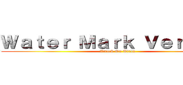 Ｗａｔｅｒ Ｍａｒｋ Ｖｅｒｓｉｏｎ (Attack On Titan)