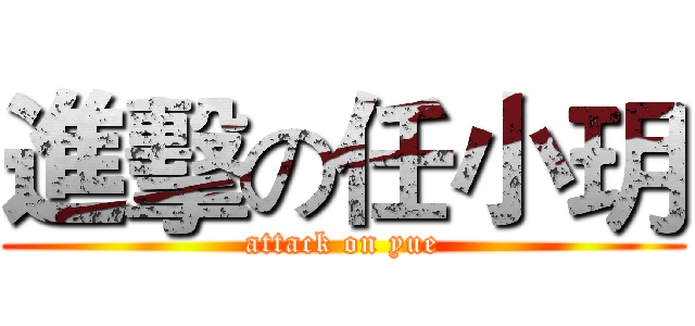 進擊の任小玥 (attack on yue)