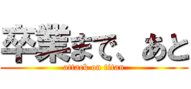 卒業まで、あと (attack on titan)