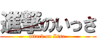 進撃のいっさ (attack on Issa )
