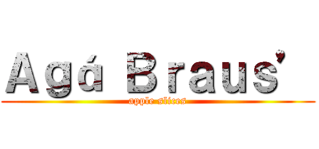 Ａｇá Ｂｒａｕｓ’ (apple slices)
